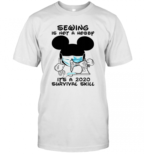 Mickey Sewing Is Not A Hobby It'S A 2020 Survival Skill T-Shirt