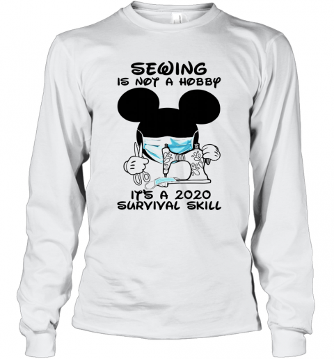 Mickey Sewing Is Not A Hobby It's A 2020 Survival Skill T-Shirt Long Sleeved T-shirt 