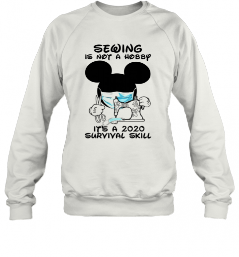 Mickey Sewing Is Not A Hobby It's A 2020 Survival Skill T-Shirt Unisex Sweatshirt