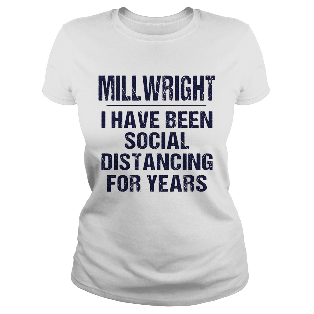 Millwright I have been social distancing for years Classic Ladies