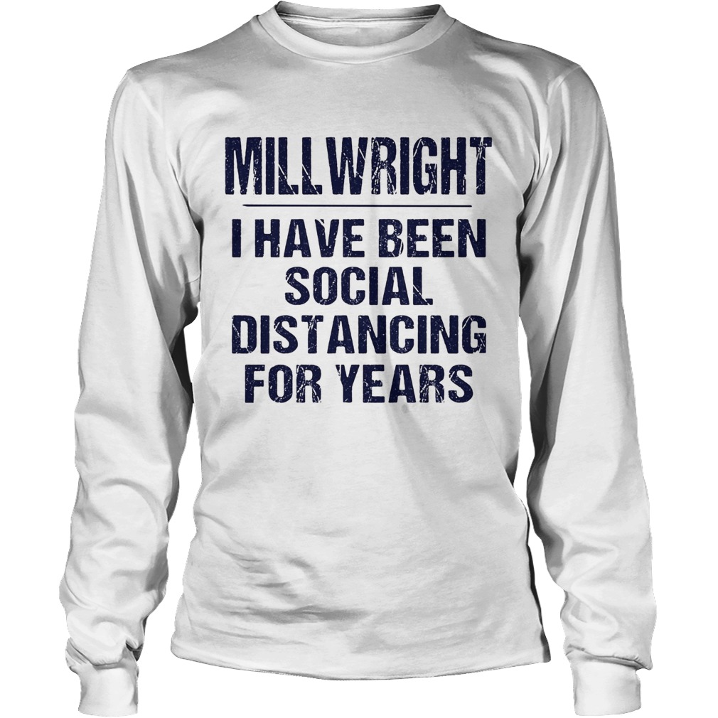 Millwright I have been social distancing for years Long Sleeve
