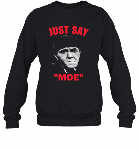 Moe Howard Just Say Moe T-Shirt Unisex Sweatshirt