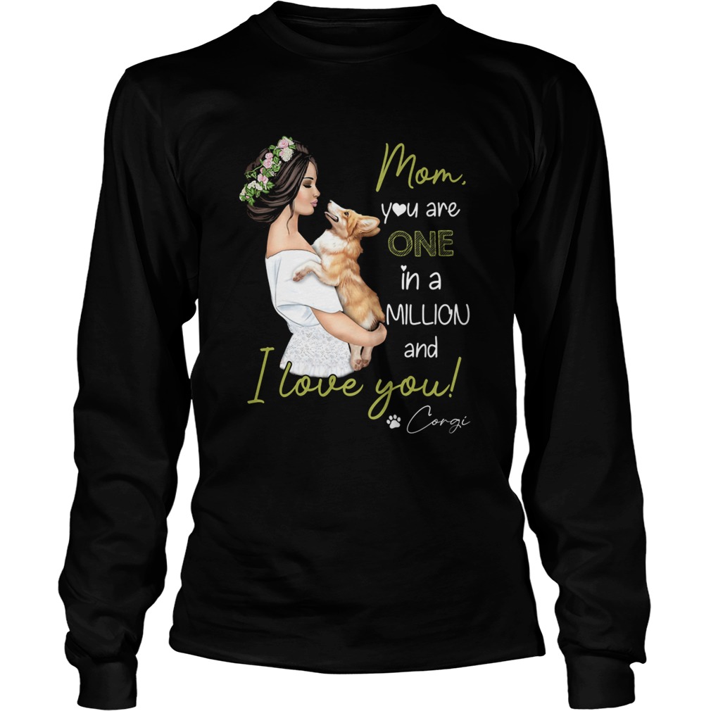Mom you are one in a millon and I love you corgi Long Sleeve