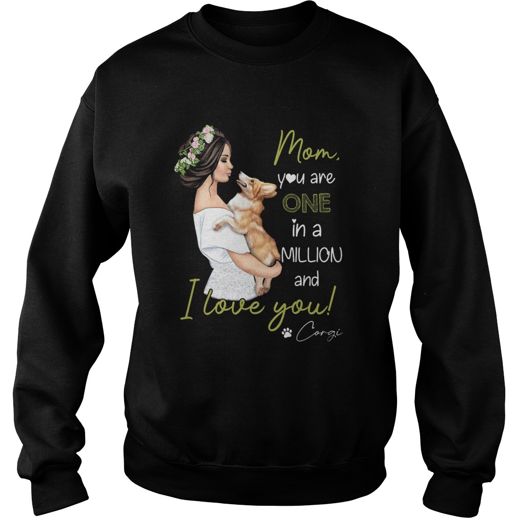 Mom you are one in a millon and I love you corgi Sweatshirt