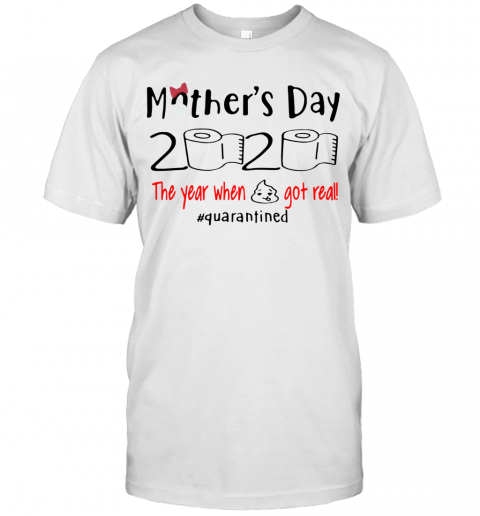 Mother'S Day 2020 The Year When Shirt Got Real Quarantined T-Shirt