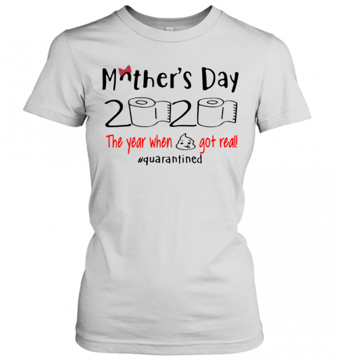 Mother's Day 2020 The Year When Shirt Got Real Quarantined T-Shirt Classic Women's T-shirt
