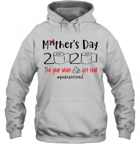 Mother's Day 2020 The Year When Shirt Got Real Quarantined T-Shirt Unisex Hoodie