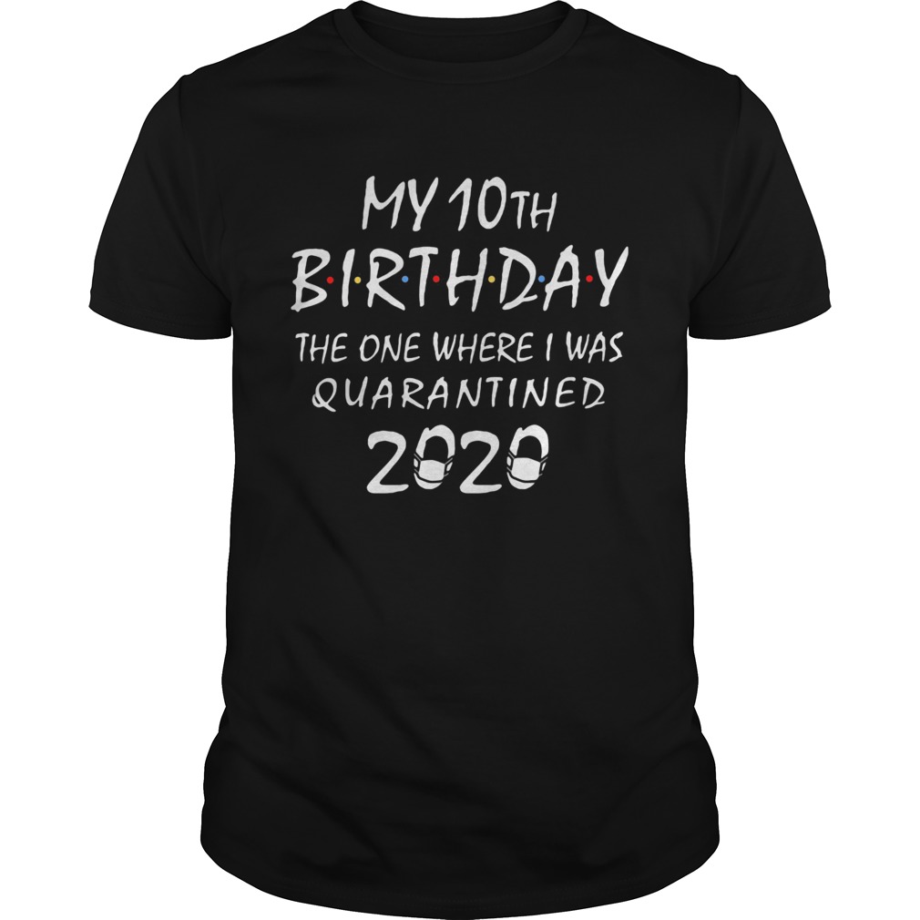 My 10th birthday the one where i was quarantined 2020 mask covid19 shirt