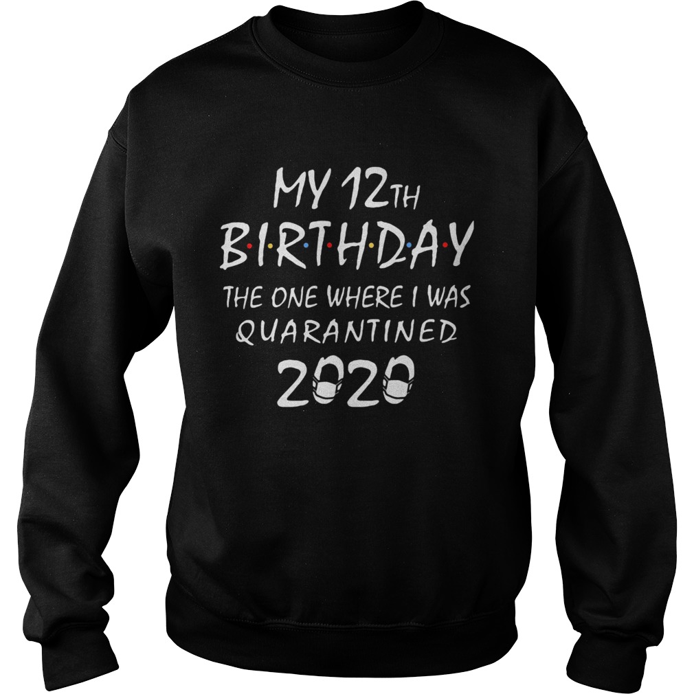 My 12th birthday the one where i was quarantined 2020 mask covid19 Sweatshirt