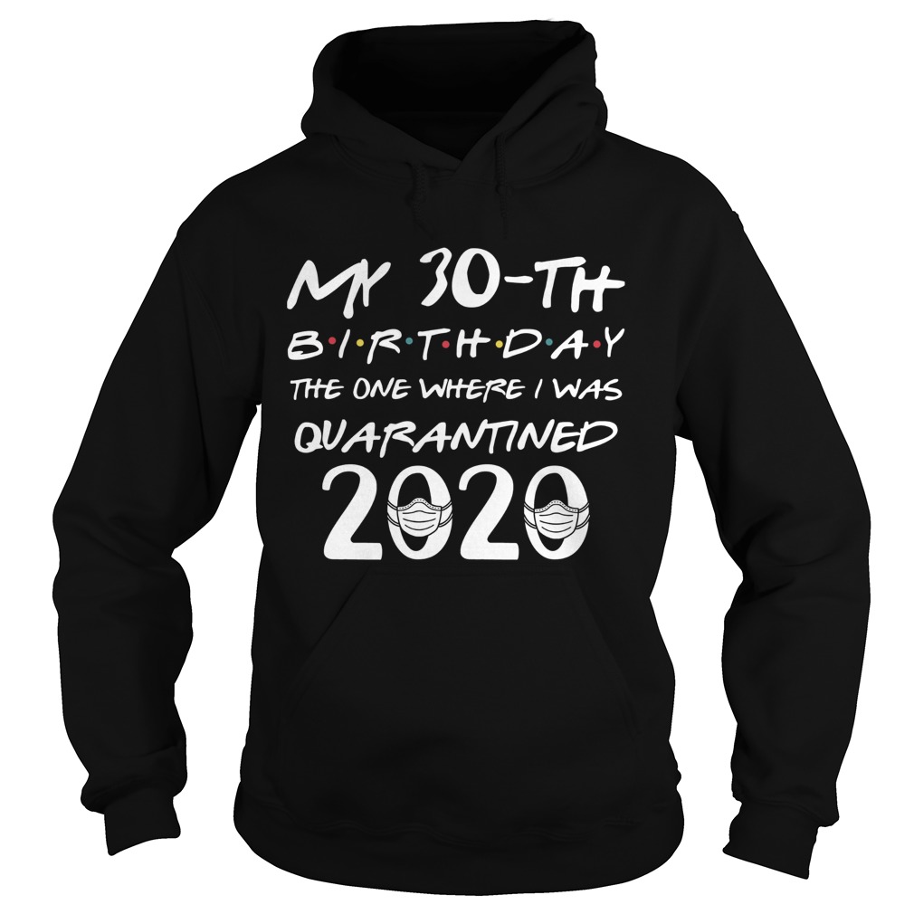 My 30th Birthday The One Where I Was Quarantined 2020 Covid19 Hoodie