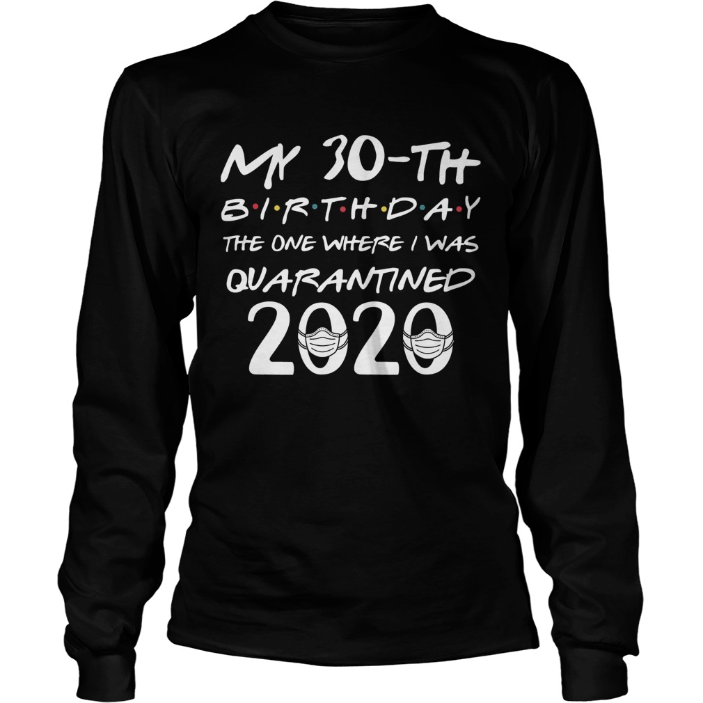 My 30th Birthday The One Where I Was Quarantined 2020 Covid19 Long Sleeve