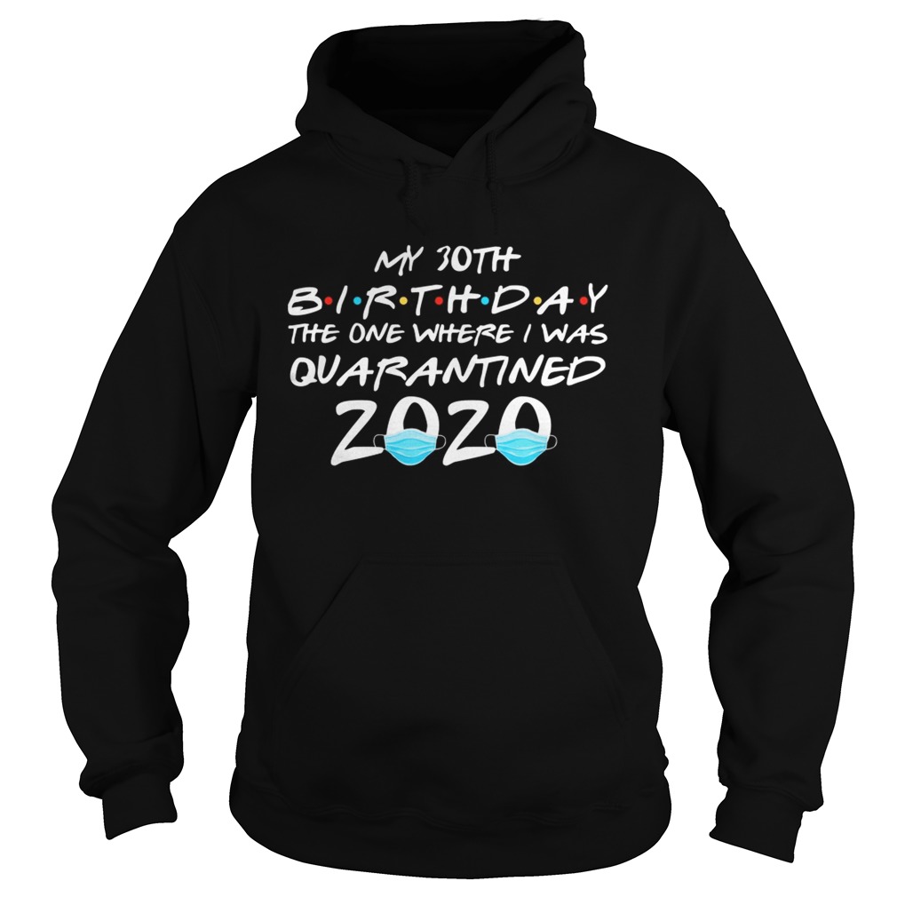 My 30th birthday the one where i was quarantined 2020 masks covid19 Hoodie