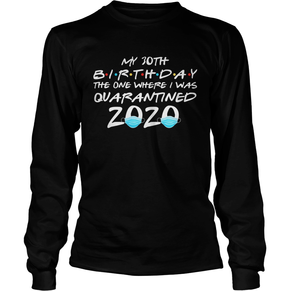My 30th birthday the one where i was quarantined 2020 masks covid19 Long Sleeve