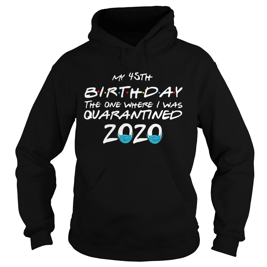 My 45th Birthday The One Where I Was Quarantined 2020 Hoodie