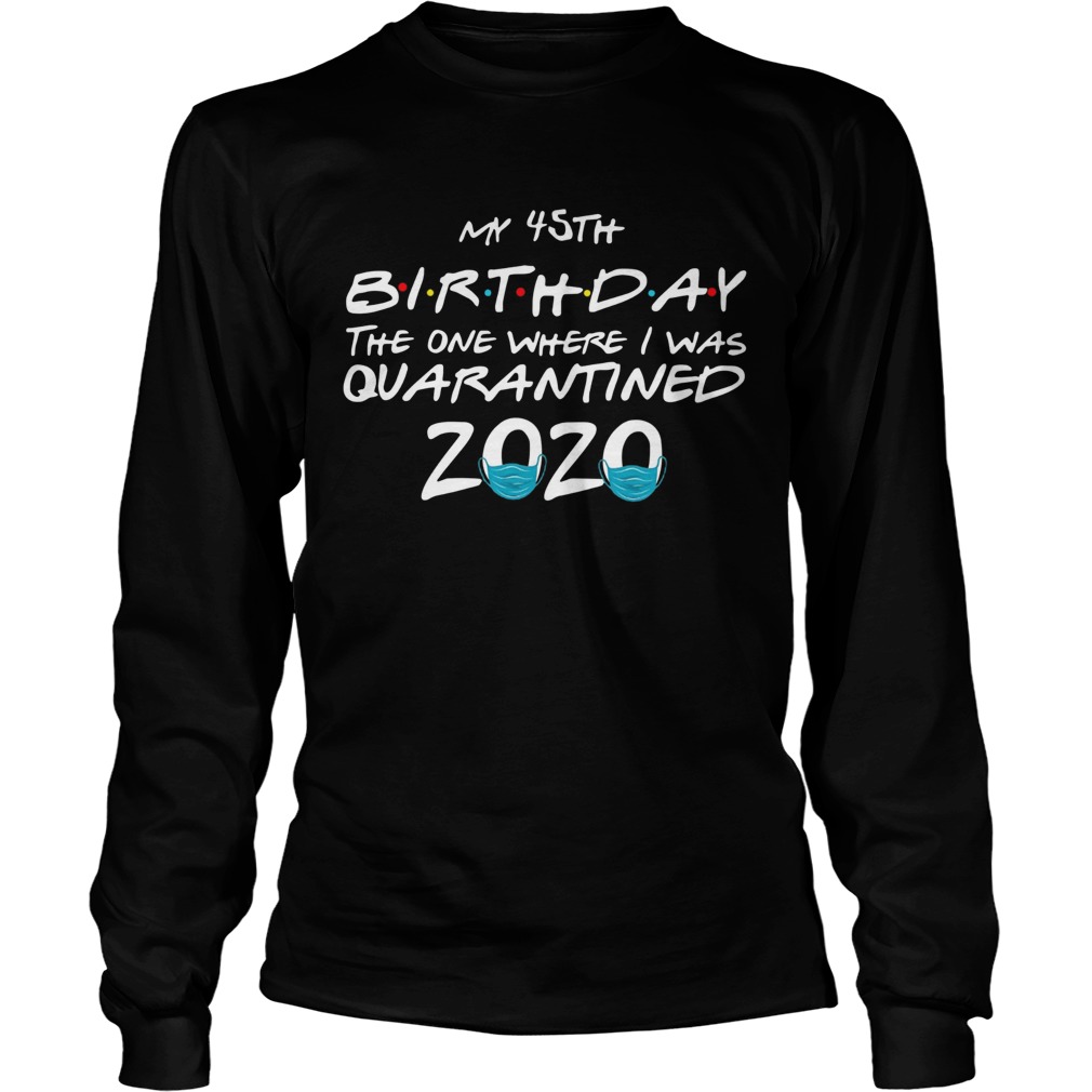 My 45th Birthday The One Where I Was Quarantined 2020 Long Sleeve