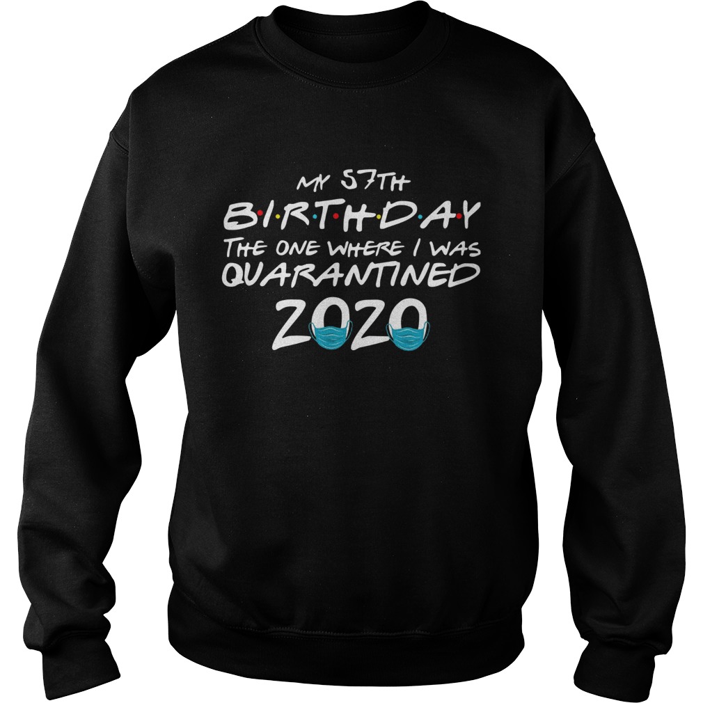 My 57th Birthday The One Where I Was Quarantined 2020 Sweatshirt