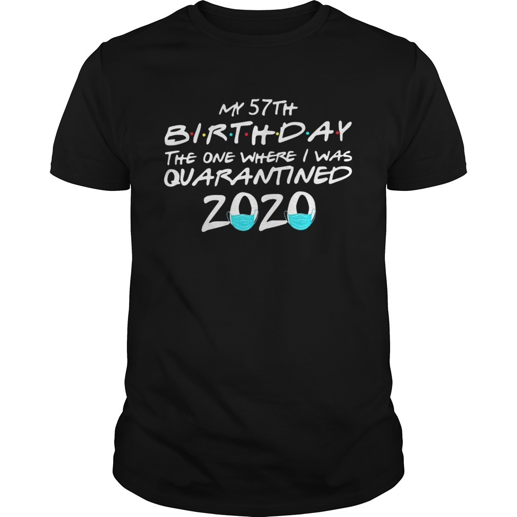 My 57th Birthday The One Where I Was Quarantined 2020 shirt
