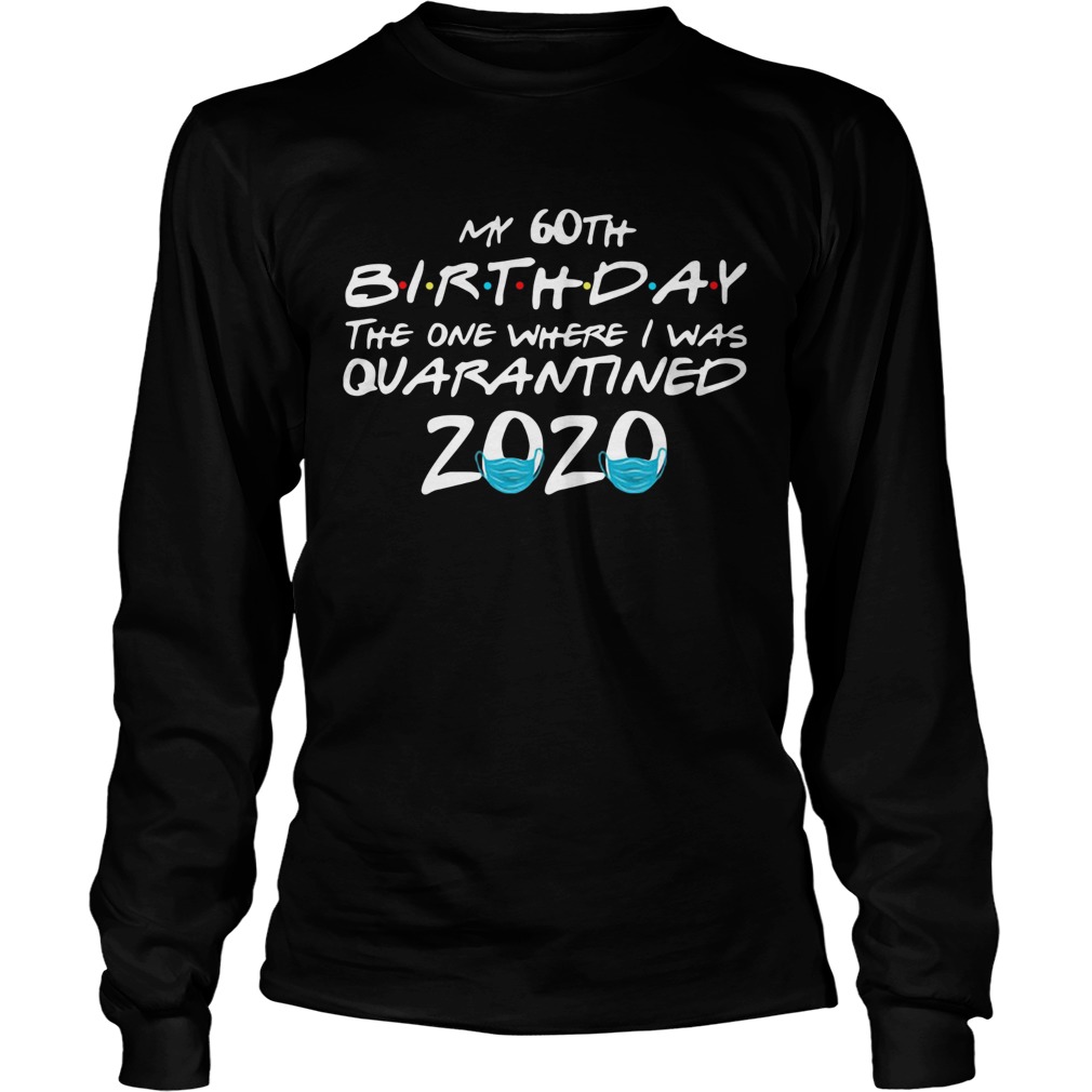 My 60th Birthday The One Where I Was Quarantined 2020 Long Sleeve