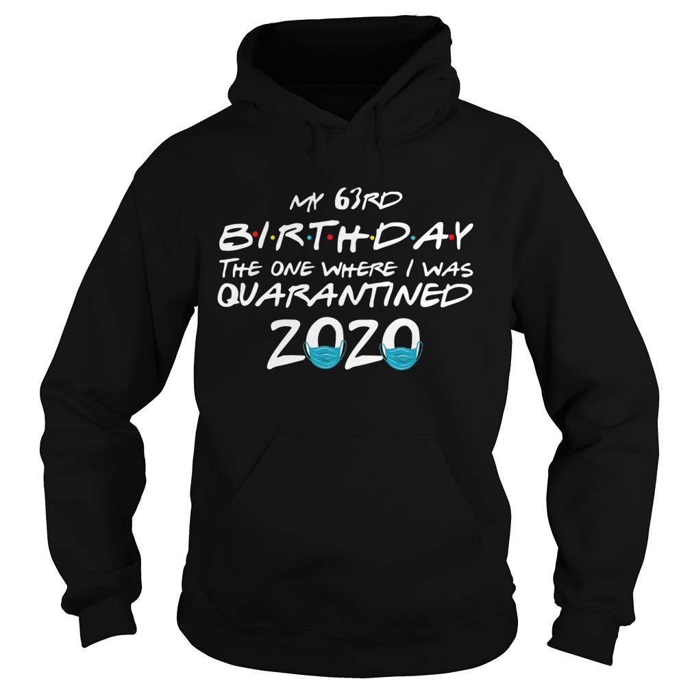 My 63rd Birthday The One Where I Was Quarantined 2020 Hoodie