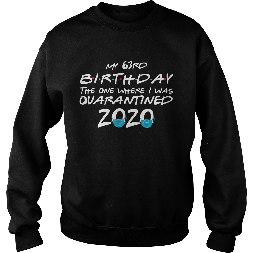 My 63rd Birthday The One Where I Was Quarantined 2020 Sweatshirt
