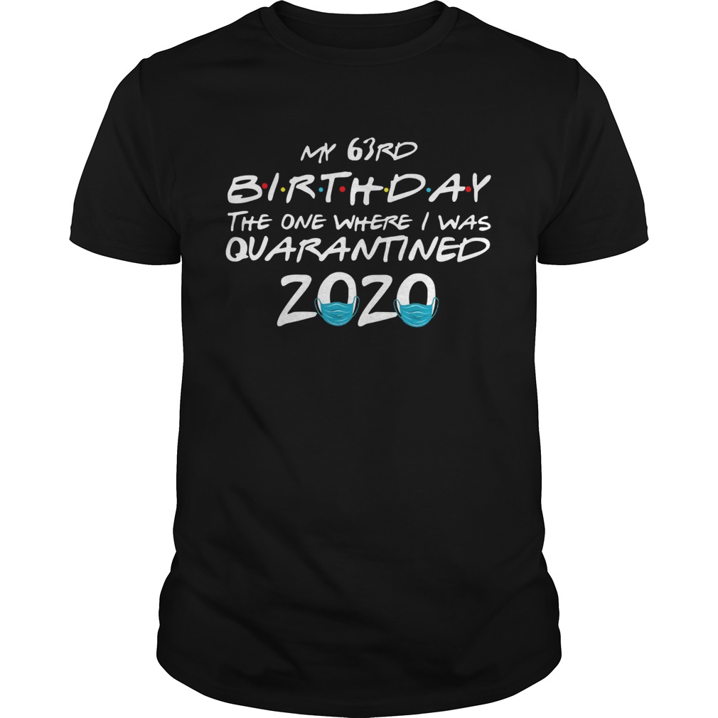 My 63rd Birthday The One Where I Was Quarantined 2020 shirt