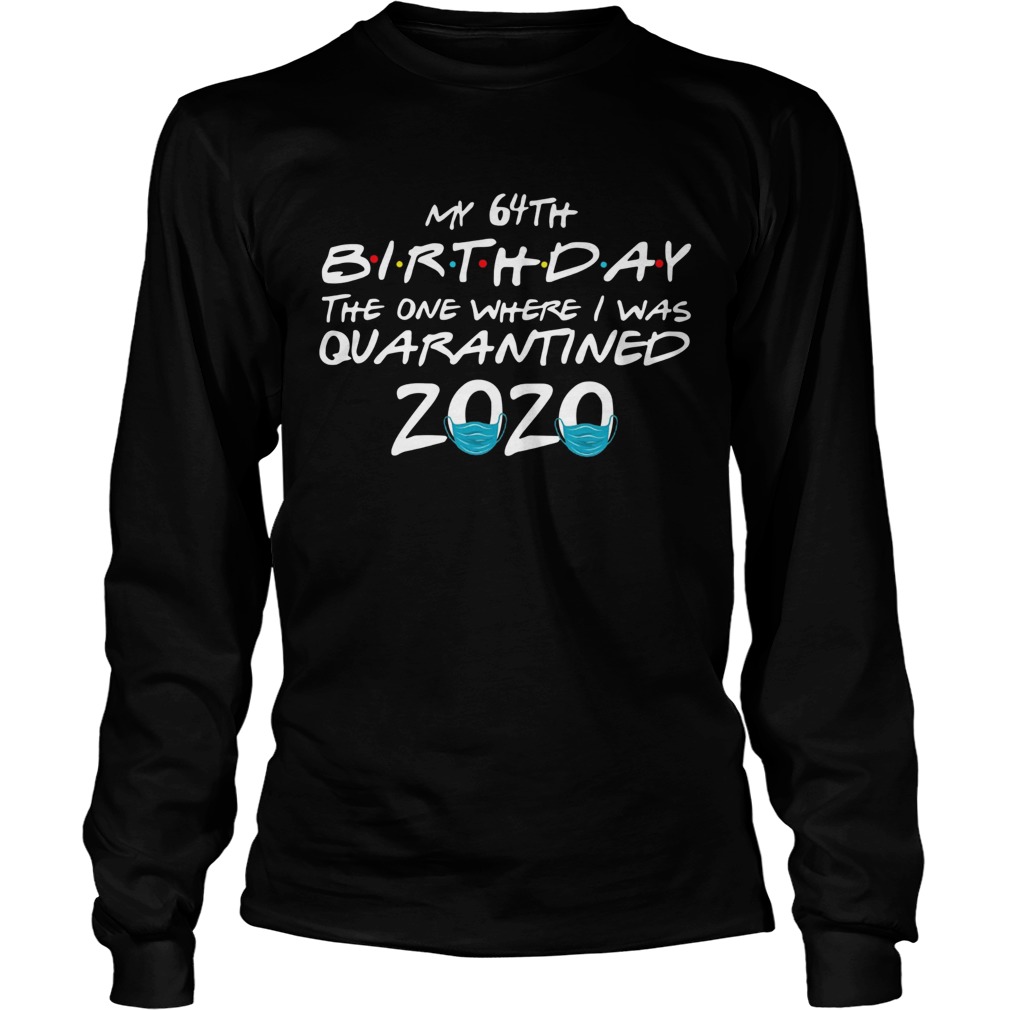 My 64th Birthday The One Where I Was Quarantined 2020 Long Sleeve