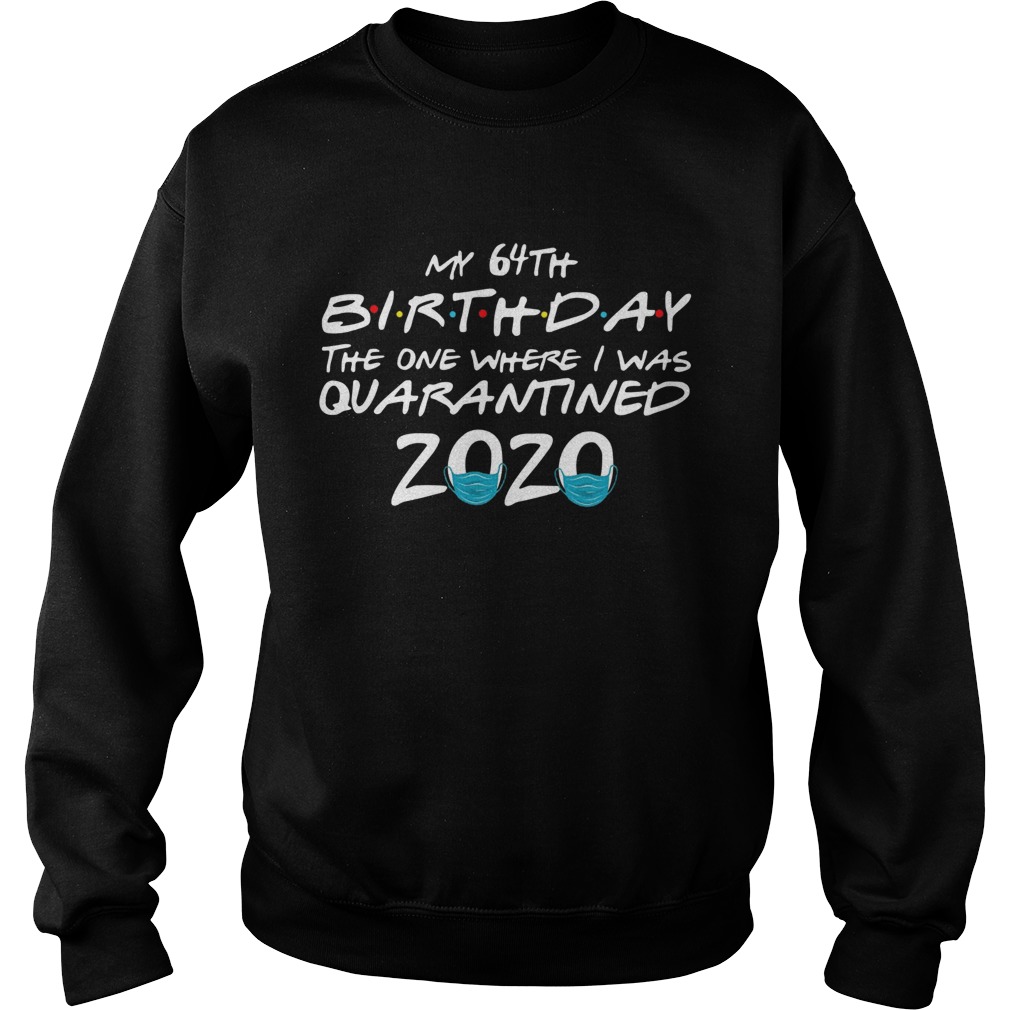 My 64th Birthday The One Where I Was Quarantined 2020 Sweatshirt