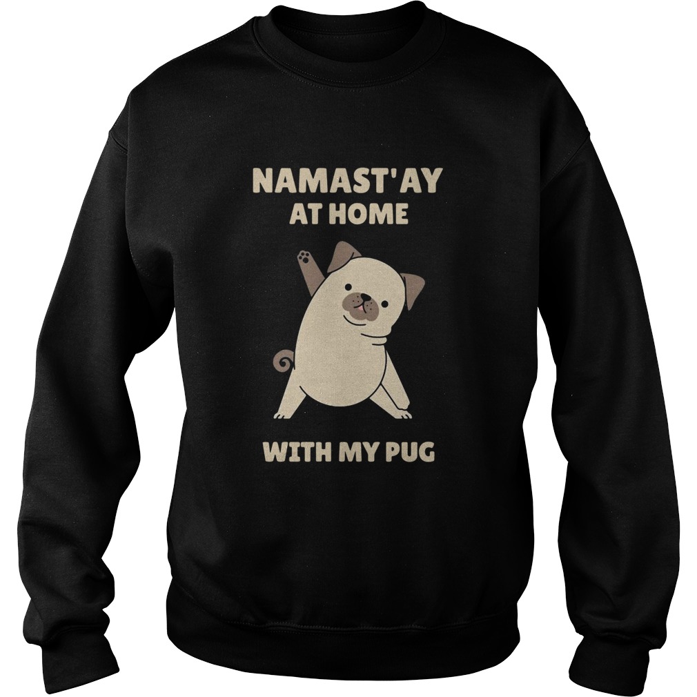 Namastay at home with my pug Sweatshirt