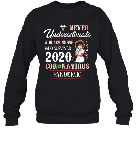Never Underestimate A Black Nurse Who Survived 2020 Coronavirus Pandemic T-Shirt Unisex Sweatshirt