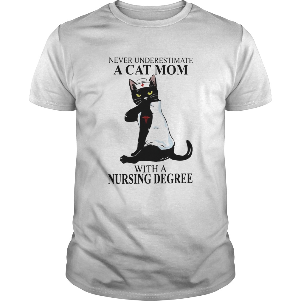 Never Underestimate A Cat Mom With A Nursing Degree shirt