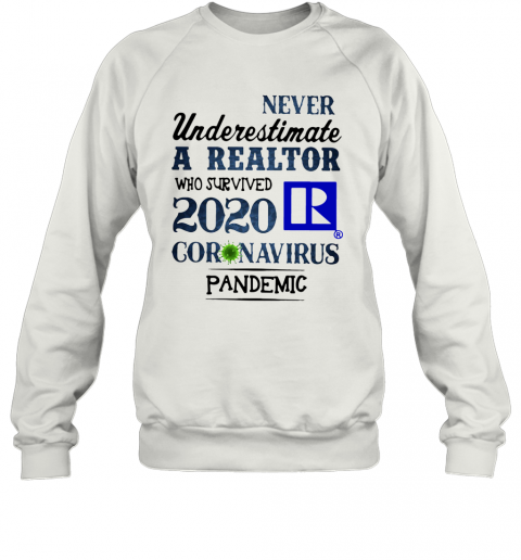 Never Underestimate A Realtor Who Survived 2020 Coronavirus Pandemic T-Shirt Unisex Sweatshirt