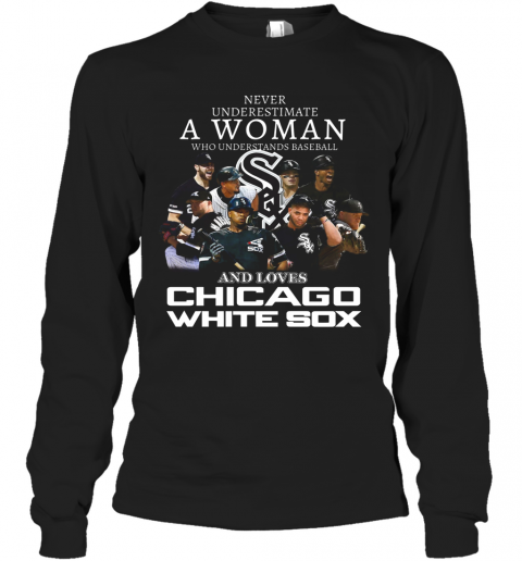 Never Underestimate A Woman Who Understands Baseball And Love Chicago White Sox T-Shirt Long Sleeved T-shirt 