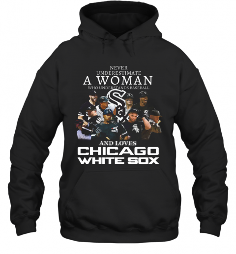 Never Underestimate A Woman Who Understands Baseball And Love Chicago White Sox T-Shirt Unisex Hoodie
