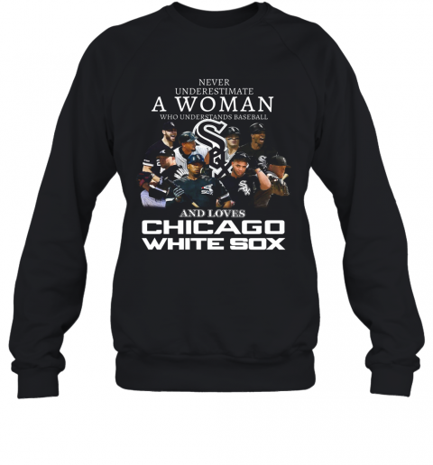 Never Underestimate A Woman Who Understands Baseball And Love Chicago White Sox T-Shirt Unisex Sweatshirt