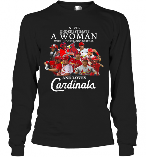 Never Underestimate A Woman Who Understands Baseball And Loves Cardinals T-Shirt Long Sleeved T-shirt 