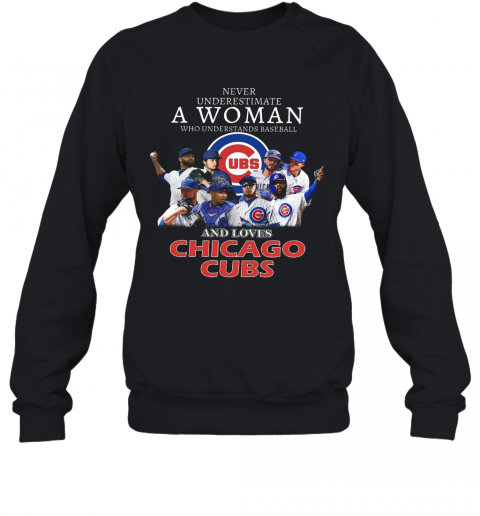 Never Underestimate A Woman Who Understands Baseball And Loves Chicago Cubs T-Shirt Unisex Sweatshirt