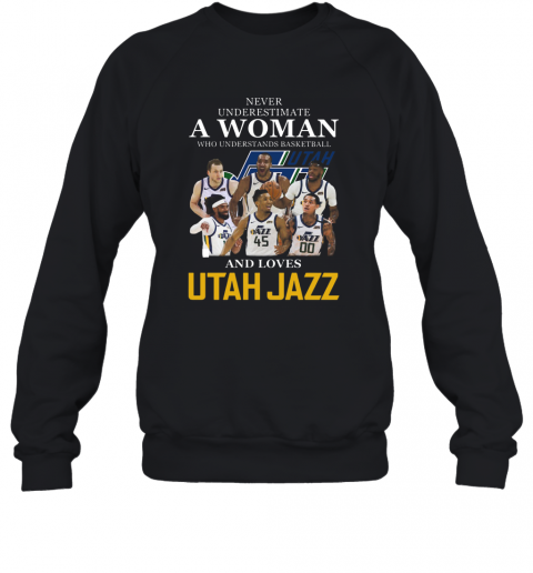 Never Underestimate A Woman Who Understands Basketball Who Lovesutah Jazz T-Shirt Unisex Sweatshirt
