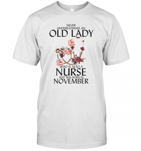 Never Underestimate An Old Lady Who Is Also A Nurse And Was Born In November T-Shirt