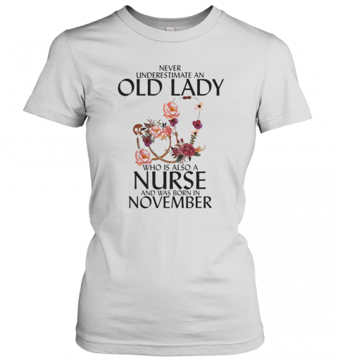 Never Underestimate An Old Lady Who Is Also A Nurse And Was Born In November T-Shirt Classic Women's T-shirt