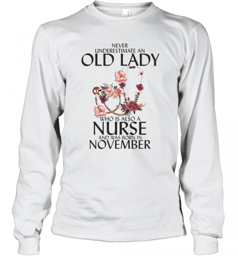 Never Underestimate An Old Lady Who Is Also A Nurse And Was Born In November T-Shirt Long Sleeved T-shirt 