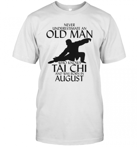 Never Underestimate An Old Man Who Knows Tai Chi And Was Born In August T-Shirt