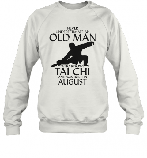 Never Underestimate An Old Man Who Knows Tai Chi And Was Born In August T-Shirt Unisex Sweatshirt