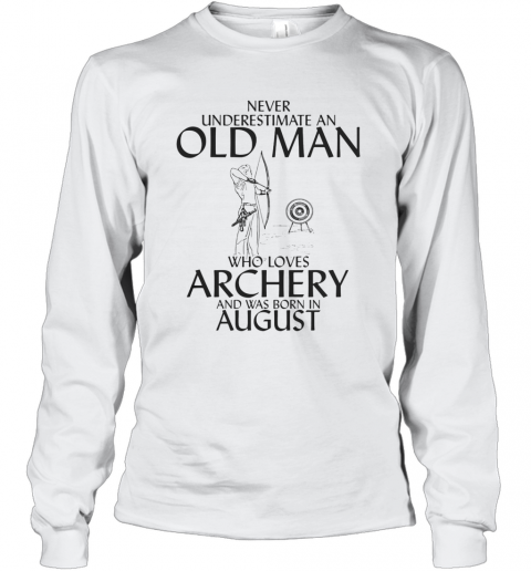 Never Underestimate An Old Man Who Loves Archery And Was Born In August T-Shirt Long Sleeved T-shirt 