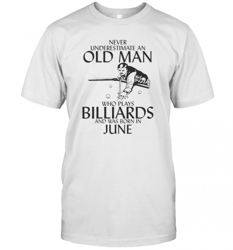 Never Underestimate An Old Man Who Plays Billiards And Was Born In June T-Shirt