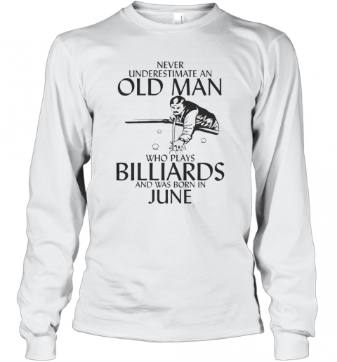 Never Underestimate An Old Man Who Plays Billiards And Was Born In June T-Shirt Long Sleeved T-shirt 
