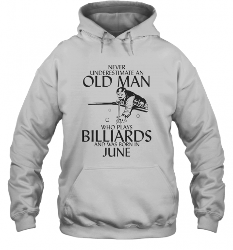 Never Underestimate An Old Man Who Plays Billiards And Was Born In June T-Shirt Unisex Hoodie