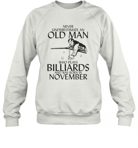 Never Underestimate An Old Man Who Plays Billiards And Was Born In November T-Shirt Unisex Sweatshirt