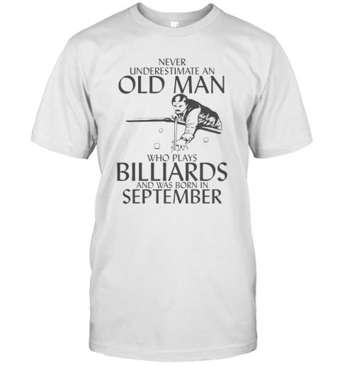 Never Underestimate An Old Man Who Plays Billiards And Was Born In September T-Shirt