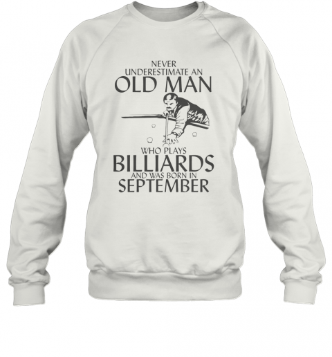 Never Underestimate An Old Man Who Plays Billiards And Was Born In September T-Shirt Unisex Sweatshirt