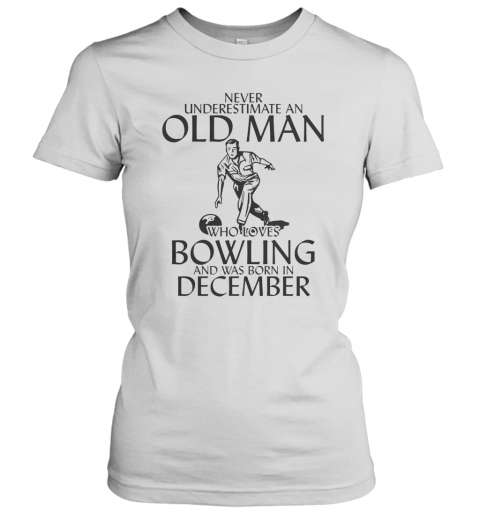 Never Underestimate An Old Man Who Plays Bowling And Was Born In December T-Shirt Classic Women's T-shirt
